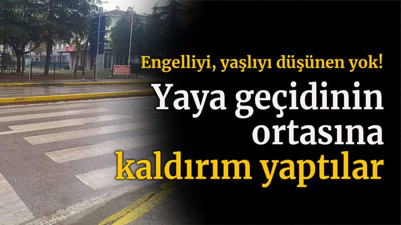 Engelliyi, yaşlıyı düşünen yok! Yaya geçidinin ortasına kaldırım yaptılar